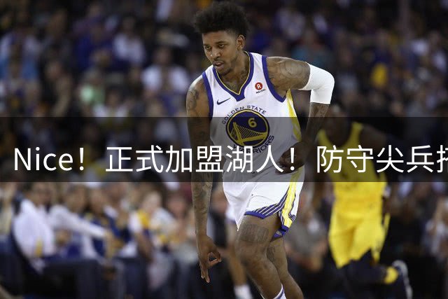 Nice！正式加盟湖人！防守尖兵搭档东契奇